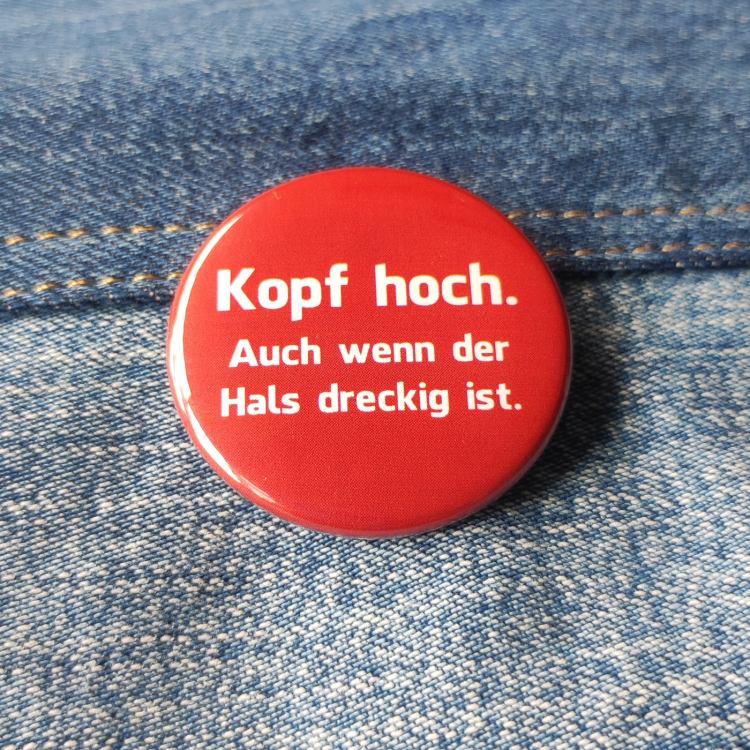 Ansteckbutton Kopf hoch. Auch wenn der Hals dreckig ist. auf Jeans